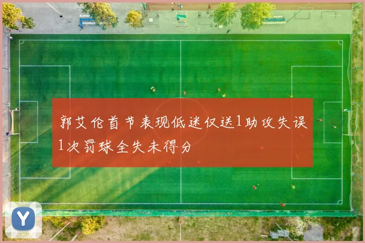 郭艾伦首节表现低迷仅送1助攻失误1次罚球全失未得分