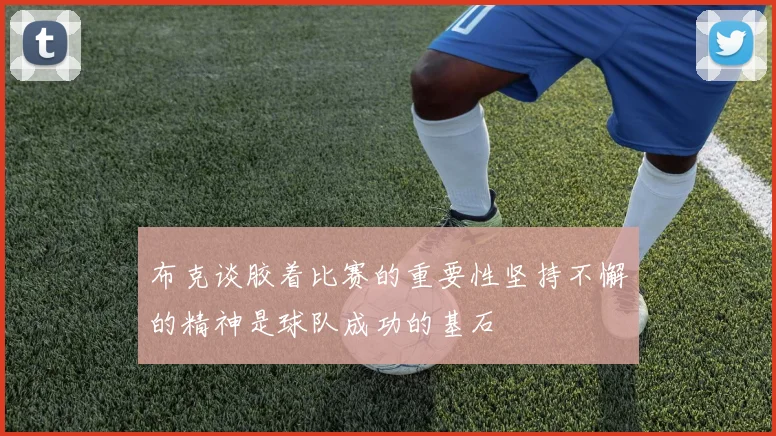 布克谈胶着比赛的重要性坚持不懈的精神是球队成功的基石